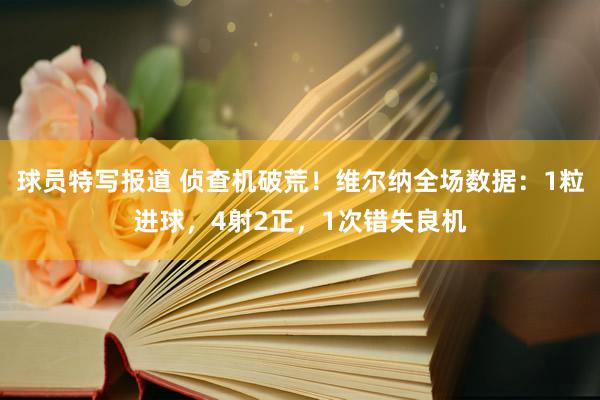 球员特写报道 侦查机破荒！维尔纳全场数据：1粒进球，4射2正，1次错失良机