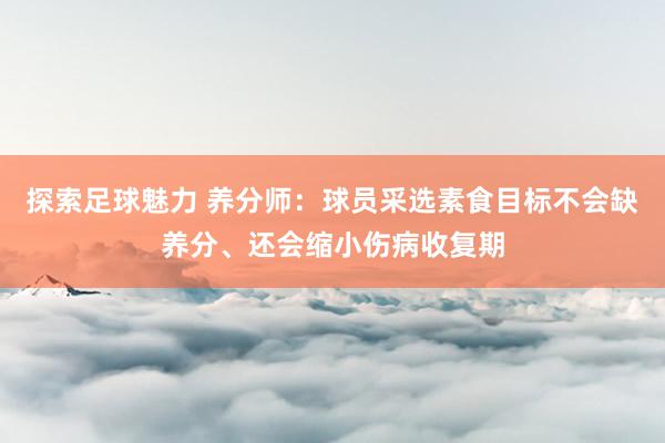 探索足球魅力 养分师：球员采选素食目标不会缺养分、还会缩小伤病收复期