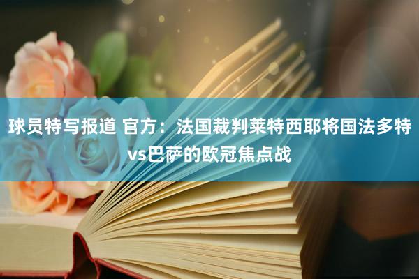 球员特写报道 官方：法国裁判莱特西耶将国法多特vs巴萨的欧冠焦点战