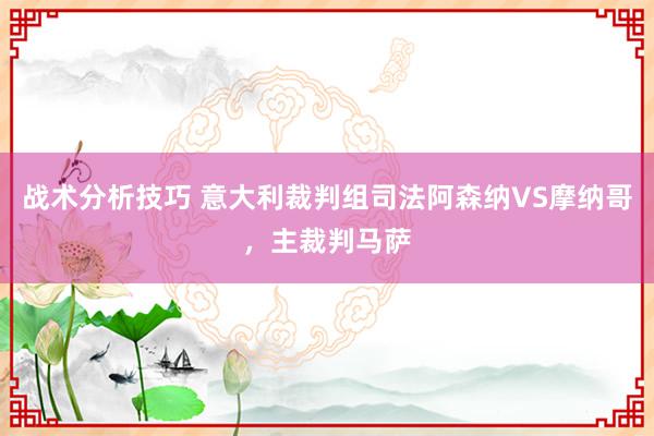 战术分析技巧 意大利裁判组司法阿森纳VS摩纳哥，主裁判马萨