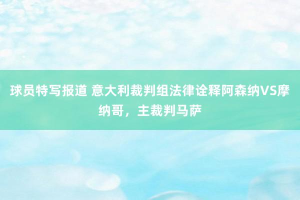 球员特写报道 意大利裁判组法律诠释阿森纳VS摩纳哥，主裁判马萨