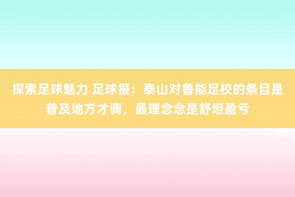 探索足球魅力 足球报：泰山对鲁能足校的条目是普及地方才调，最理念念是舒坦盈亏