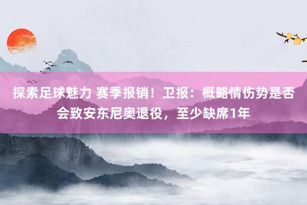 探索足球魅力 赛季报销！卫报：概略情伤势是否会致安东尼奥退役，至少缺席1年