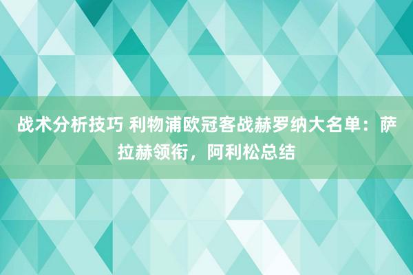 战术分析技巧 利物浦欧冠客战赫罗纳大名单：萨拉赫领衔，阿利松总结